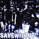 ＳＡＶＥｗｉｚＯＵＴ”「ＳＡＶＥｗｉｚＯＵＴ”」