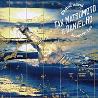 ＴＡＫ　ＭＡＴＳＵＭＯＴＯ　＆　Ｄａｎｉｅｌ　Ｈｏ「 Ｅｌｅｃｔｒｉｃ　Ｉｓｌａｎｄ，Ａｃｏｕｓｔｉｃ　Ｓｅａ」