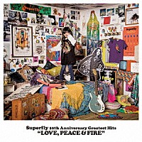 Ｓｕｐｅｒｆｌｙ「 Ｓｕｐｅｒｆｌｙ　１０ｔｈ　Ａｎｎｉｖｅｒｓａｒｙ　Ｇｒｅａｔｅｓｔ　Ｈｉｔｓ　ＬＯＶＥ，　ＰＥＡＣＥ　＆　ＦＩＲＥ」