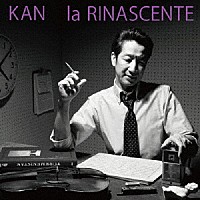 ＫＡＮ「 ｌａ　ＲＩＮＡＳＣＥＮＴＥ」