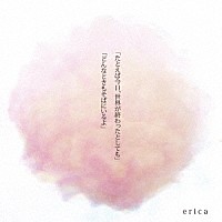 ｅｒｉｃａ「 たとえば今日、世界が終わったとしても／どんなときもそばにいるよ」