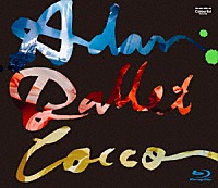 Ｃｏｃｃｏ「 Ｃｏｃｃｏ　Ｌｉｖｅ　Ｔｏｕｒ　２０１６　“Ａｄａｎ　Ｂａｌｌｅｔ”　－２０１６．１０．１１－」