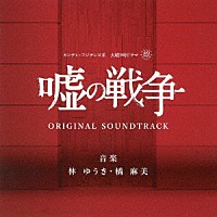 林ゆうき　橘麻美「 カンテレ・フジテレビ系　火曜９時ドラマ　嘘の戦争　オリジナル　サウンドトラック」