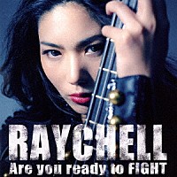 Ｒａｙｃｈｅｌｌ「 Ａｒｅ　ｙｏｕ　ｒｅａｄｙ　ｔｏ　ＦＩＧＨＴ」