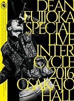 ＤＥＡＮ　ＦＵＪＩＯＫＡ「 ＤＥＡＮ　ＦＵＪＩＯＫＡ　Ｓｐｅｃｉａｌ　Ｌｉｖｅ　「ＩｎｔｅｒＣｙｃｌｅ　２０１６」　ａｔ　Ｏｓａｋａ－Ｊｏ　Ｈａｌｌ」