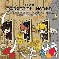 ｙｕｃａｔ「 ＰＡＲＡＬＬＥＬ　ＷＯＲＬＤ　５ｔｈ　Ａｎｎｉｖｅｒｓａｒｙ　Ｃｏｍｐｌｅｔｅ　Ｂｅｓｔ　～ｅｐｉｓｏｄｅ．０～ｅｐｉｓｏｄｅ．３～」