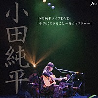 小田純平「 小田純平ライブＤＶＤ「音楽にできること～母のマフラー～」」