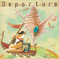 ＹＵＫＩＥ　＆　Ｎａｎｃｌｅｎａｉｃｅｒｓ「 Ｄｅｐａｒｔｕｒｅ」