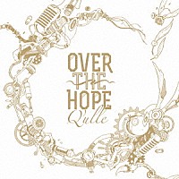 Ｑ’ｕｌｌｅ「 ＯＶＥＲ　ＴＨＥ　ＨＯＰＥ」