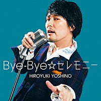 吉野裕行「 Ｂｙｅ－Ｂｙｅ☆セレモニー」