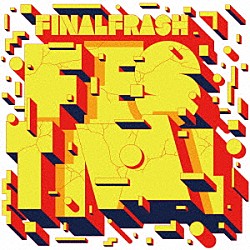 ＦＩＮＡＬ　ＦＲＡＳＨ「ＦＩＮＡＬ　ＦＲＡＳＨ　ＦＥＳＴＩＶＡＬ」