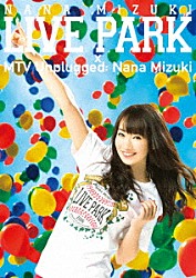 水樹奈々「ＮＡＮＡ　ＭＩＺＵＫＩ　ＬＩＶＥ　ＰＡＲＫ　×　ＭＴＶ　Ｕｎｐｌｕｇｇｅｄ：　Ｎａｎａ　Ｍｉｚｕｋｉ」