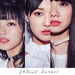 Ｊ☆Ｄｅｅ’Ｚ「Ａｎｓｗｅｒ」