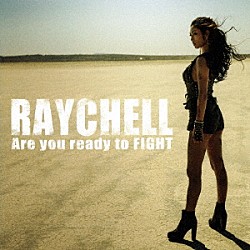 Ｒａｙｃｈｅｌｌ「Ａｒｅ　ｙｏｕ　ｒｅａｄｙ　ｔｏ　ＦＩＧＨＴ」