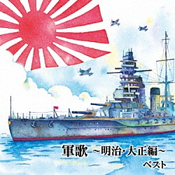 （国歌／軍歌） キング男声合唱団 海軍兵学校出身者有志 三船浩、キング男声合唱団 ボニージャックス ヴォーチェ・アンジェリカ 友竹正則、キング・オールスターズ 北見和夫、コーロ・ステルラ「軍歌～明治・大正編～　ベスト」