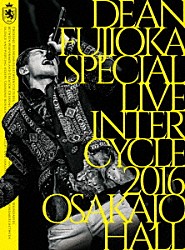 ＤＥＡＮ　ＦＵＪＩＯＫＡ「ＤＥＡＮ　ＦＵＪＩＯＫＡ　Ｓｐｅｃｉａｌ　Ｌｉｖｅ　「ＩｎｔｅｒＣｙｃｌｅ　２０１６」　ａｔ　Ｏｓａｋａ－Ｊｏ　Ｈａｌｌ」