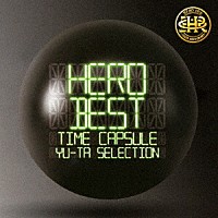 ＨＥＲＯ「 「ＢＥＳＴ」　－タイムカプセル－　ＹＵ－ＴＡ　ＳＥＬＥＣＴＩＯＮ」