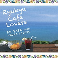 ＤＪ　ＳＡＳＡ　ｗｉｔｈ　ＣＨＵＲＡ　ＬＯＶＥＲＳ「 琉球カフェ・ラヴァーズ」