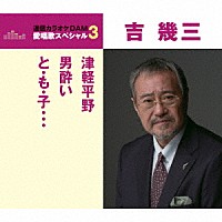 吉幾三「 津軽平野／男酔い／と・も・子…」