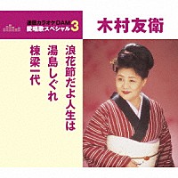 木村友衛［二代目］「 浪花節だよ人生は／湯島しぐれ／棟梁一代」