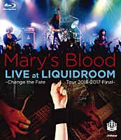 Ｍａｒｙ’ｓ　Ｂｌｏｏｄ「 ＬＩＶＥ　ａｔ　ＬＩＱＵＩＤＲＯＯＭ～Ｃｈａｎｇｅ　ｔｈｅ　Ｆａｔｅ　Ｔｏｕｒ　２０１６－２０１７　Ｆｉｎａｌ～」