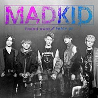 ＭＡＤＫＩＤ「 ＰＡＲＴＹ　ＵＰ／Ｆａｄｅｄ　ａｗａｙ」