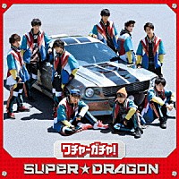 ＳＵＰＥＲ★ＤＲＡＧＯＮ「 ワチャ－ガチャ！」