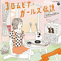 （Ｖ．Ａ．）「 コロムビア・ガールズ伝説　ＦＩＲＳＴ　ＧＥＮＥＲＡＴＩＯＮ　１９７２－１９７９」