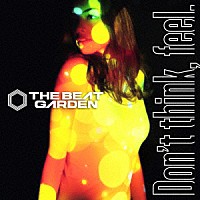 ＴＨＥ　ＢＥＡＴ　ＧＡＲＤＥＮ「 Ｄｏｎ’ｔ　ｔｈｉｎｋ，　ｆｅｅｌ．」