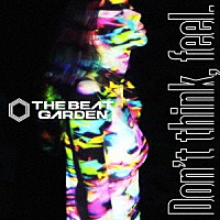 ＴＨＥ　ＢＥＡＴ　ＧＡＲＤＥＮ「 Ｄｏｎ’ｔ　ｔｈｉｎｋ，　ｆｅｅｌ．」