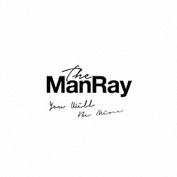 Ｔｈｅ　ＭａｎＲａｙ「Ｙｏｕ　ｗｉｌｌ　ｂｅ　ｍｉｎｅ」