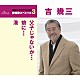 吉幾三「父子じゃないか／娘に／港」