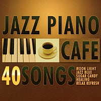 Ｍｏｏｎｌｉｇｈｔ　Ｊａｚｚ　Ｂｌｕｅ「 カフェで流れるジャズピアノ　ＢＥＳＴ　４０」