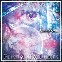 Ｖａｎｉｔｙ　Ｓｉｃｋｓ「 Ｆｏｒｅｔｅｌｌ　ｔｈｅ　Ｆｕｔｕｒｅ」