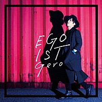 Ｇｅｒｏ「 ＥＧＯＩＳＴ」