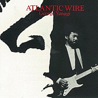 柳ジョージ「 ＡＴＬＡＮＴＩＣ　ＷＩＲＥ」