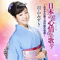 羽山みずき「 日本の心情を歌う　～みずきの歌う流行歌の世界～」