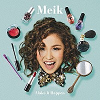 Ｍｅｉｋ「 Ｍａｋｅ　Ｉｔ　Ｈａｐｐｅｎ」