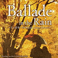 Ｍｏｏｎｌｉｇｈｔ　Ｊａｚｚ　Ｂｌｕｅ　＆　ＪＡＺＺ　ＰＡＲＡＤＩＳＥ「 Ｂａｌｌａｄｅ　ｉｎ　ｔｈｅ　Ｒａｉｎ　～少し切ない２０のＣａｆｅ　Ｊａｚｚ　Ｃｏｖｅｒｓ～」