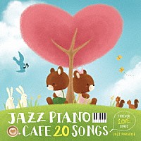 ＪＡＺＺ　ＰＡＲＡＤＩＳＥ「 カフェで流れるジャズピアノ２０～Ｆｏｒｅｖｅｒ　Ｌｏｖｅ　Ｓｏｎｇｓ～」