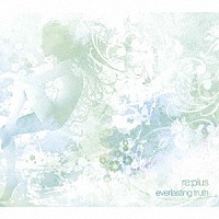 ｒｅ：ｐｌｕｓ「 ｅｖｅｒｌａｓｔｉｎｇ　ｔｒｕｔｈ」