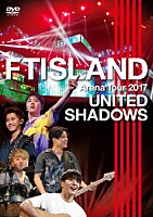 ＦＴＩＳＬＡＮＤ「 Ａｒｅｎａ　Ｔｏｕｒ　２０１７　－　ＵＮＩＴＥＤ　ＳＨＡＤＯＷＳ　－」