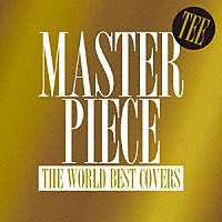 ＴＥＥ「 ＭＡＳＴＥＲＰＩＥＣＥ　～ＴＨＥ　ＷＯＲＬＤ　ＢＥＳＴ　ＣＯＶＥＲＳ～」