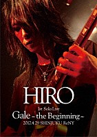 ＨＩＲＯ「 ＨＩＲＯ　１ｓｔ　Ｓｏｌｏ　Ｌｉｖｅ　『Ｇａｌｅ』　～ｔｈｅ　Ｂｅｇｉｎｎｉｎｇ～　２０１７．４．２９　ＳＨＩＮＪＵＫＵ　ＲｅＮＹ」