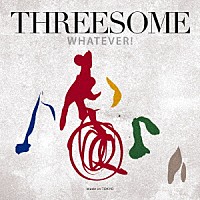 ＴＨＲＥＥＳＯＭＥ（Ｍａｒｌｅｎｅ，Ｊｉｒｏ　Ｙｏｓｈｉｄａ，Ｍａｋｏｔｏ　Ｋｕｒｉｙａ）「 ＷＨＡＴＥＶＥＲ！」