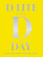 Ｄ－ＬＩＴＥ「 Ｄ－ＬＩＴＥ　ＪＡＰＡＮ　ＤＯＭＥ　ＴＯＵＲ　２０１７　～Ｄ－Ｄａｙ～」