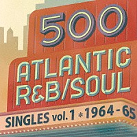 （Ｖ．Ａ．）「 ５００　アトランティック・Ｒ＆Ｂ／ソウル・シングルズ　ＶＯＬ．１＊１９６４－６５」