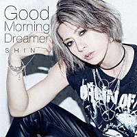 ＳＨＩＮ「 Ｇｏｏｄ　Ｍｏｒｎｉｎｇ　Ｄｒｅａｍｅｒ」