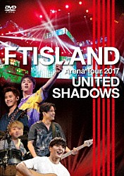 ＦＴＩＳＬＡＮＤ「Ａｒｅｎａ　Ｔｏｕｒ　２０１７　－　ＵＮＩＴＥＤ　ＳＨＡＤＯＷＳ　－」