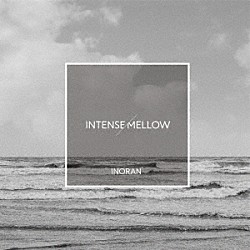 ＩＮＯＲＡＮ「ＩＮＴＥＮＳＥ／ＭＥＬＬＯＷ」